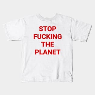 Stop Fvcking The Planet Kids T-Shirt